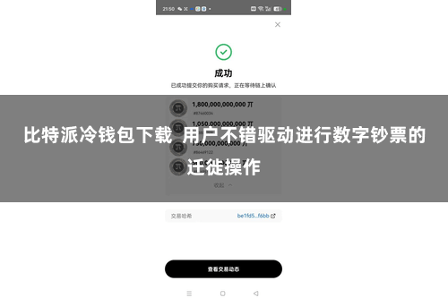 比特派冷钱包下载  用户不错驱动进行数字钞票的迁徙操作