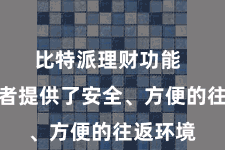比特派理财功能  为投资者提供了安全、方便的往返环境