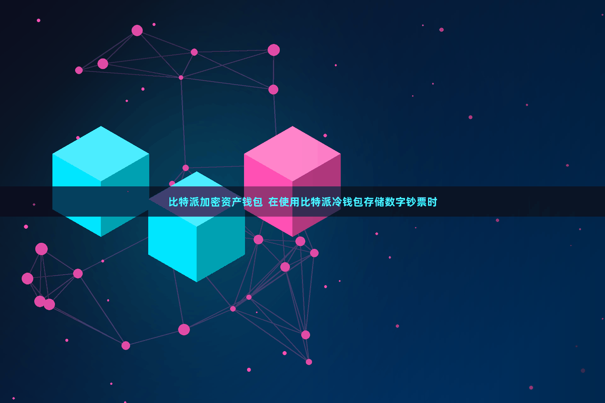 比特派加密资产钱包  在使用比特派冷钱包存储数字钞票时